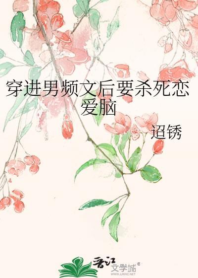 穿进男频文后要杀死恋爱脑